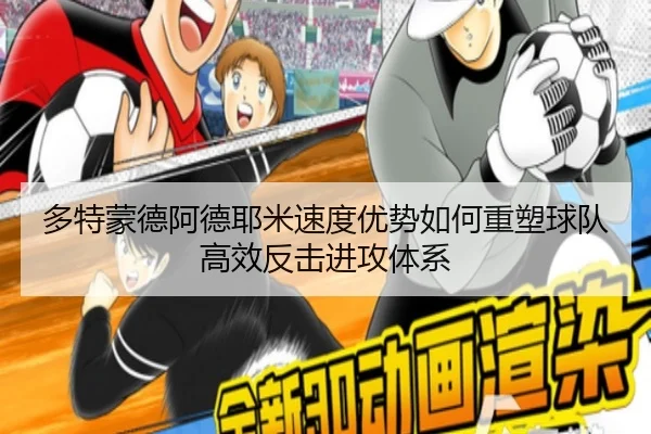 多特蒙德阿德耶米速度优势如何重塑球队高效反击进攻体系