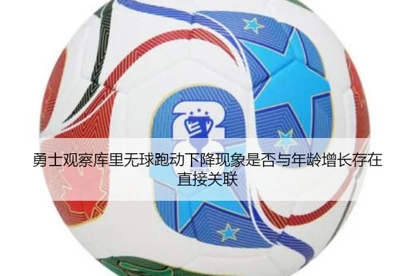 勇士观察库里无球跑动下降现象是否与年龄增长存在直接关联