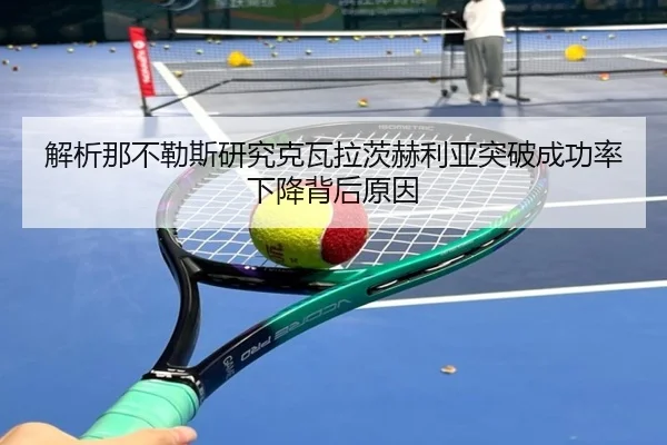 解析那不勒斯研究克瓦拉茨赫利亚突破成功率下降背后原因