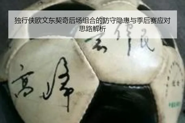 独行侠欧文东契奇后场组合的防守隐患与季后赛应对思路解析