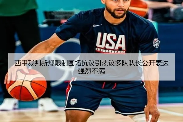 西甲裁判新规限制围堵抗议引热议多队队长公开表达强烈不满